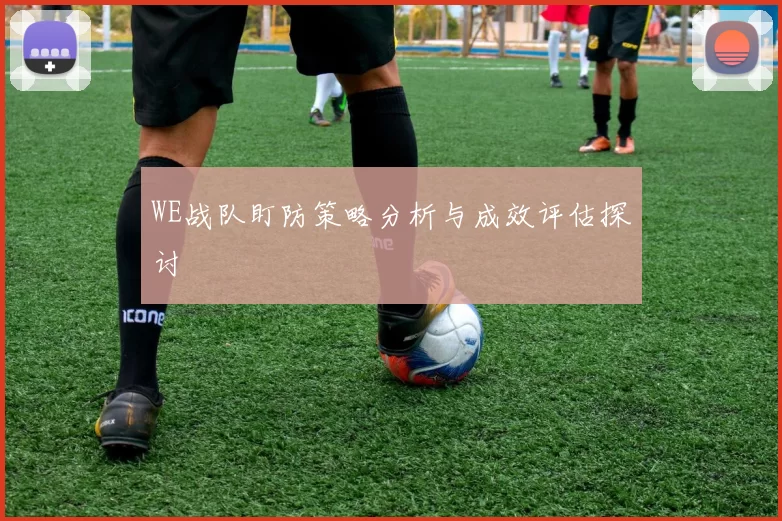 WE战队盯防策略分析与成效评估探讨