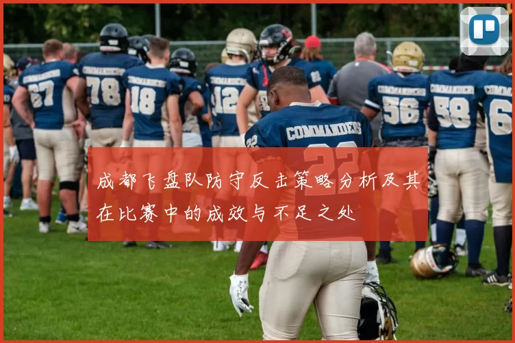 成都飞盘队防守反击策略分析及其在比赛中的成效与不足之处